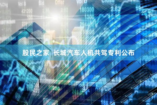 股民之家  长城汽车人机共驾专利公布