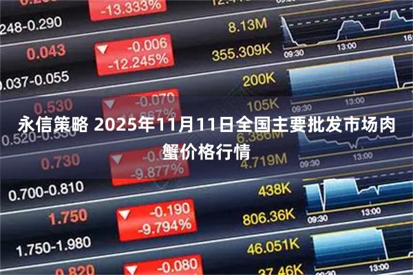 永信策略 2025年11月11日全国主要批发市场肉蟹价格行情